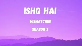 ISHQ HAI LYRICS  MISMATCHED  SEASON 3 [upl. by Elurd]