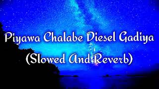 Piyawa Chalabe Diesel Gadiya Slowed And Reverb [upl. by Huxham]