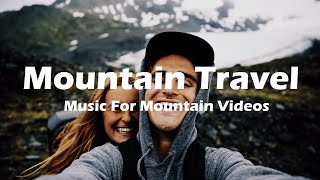 Background Music For Mountain Video  Travel Music [upl. by Essy]